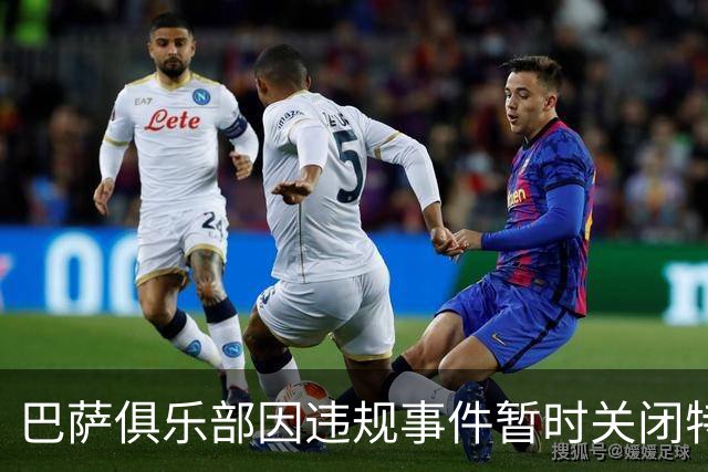 巴萨俱乐部因违规事件暂时关闭特定看台以维护形象